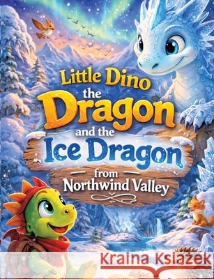 Little Dino the Dragon: And the Ice Dragon from Northwind Valley (Read-aloud story for ages 5 and up For independent reading from age 8) Dominik Mikulaschek 9783384856715 Tredition Gmbh