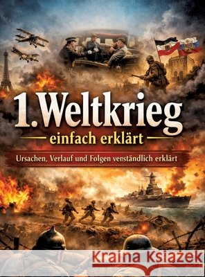 1. Weltkrieg einfach erkl?rt: Ursachen, Verlauf und Folgen verst?ndlich erkl?rt Dominik Mikulaschek 9783384859426 Tredition Gmbh