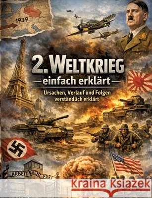 2. Weltkrieg einfach erkl?rt: Ursachen, Verlauf und Folgen verst?ndlich erkl?rt Dominik Mikulaschek 9783384859846 Tredition Gmbh