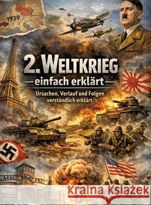 2. Weltkrieg einfach erkl?rt: Ursachen, Verlauf und Folgen verst?ndlich erkl?rt Dominik Mikulaschek 9783384859853 Tredition Gmbh