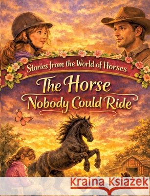 Stories from the World of Horses: The Horse Nobody Could Ride - Horse story for ages 10 and up Dominik Mikulaschek 9783384861566 Tredition Gmbh