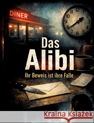 Das Alibi: Ihr Beweis ist ihre Falle Dominik Mikulaschek 9783384861634 Tredition Gmbh