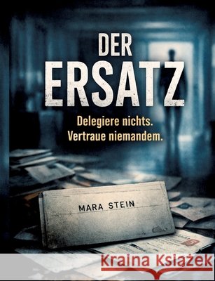 Der Ersatz: Delegiere nichts. Vertraue niemandem. Dominik Mikulaschek 9783384863652 Tredition Gmbh