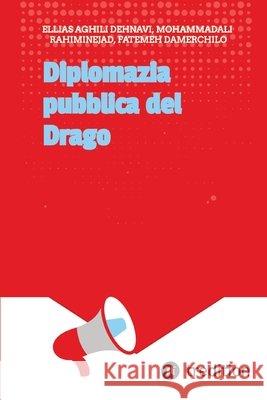 Diplomazia pubblica del Drago Ellias Aghili Dehnavi Mohammadali Rahiminejad Fatemeh Damerchilo 9783384865557