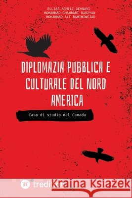 Diplomazia pubblica e culturale del Nord America: Caso di studio del Canada Ellias Aghili Dehnavi Mohammad Ghanbari Barzyan Mohammad Ali Rahiminejad 9783384865588