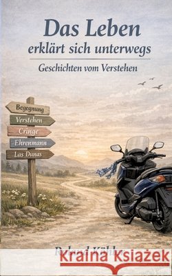 Das Leben erklärt sich unterwegs: Geschichten vom Verstehen Köhler, Roland 9783384866691 Tredition Gmbh