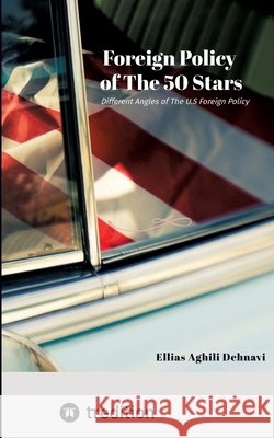 Foreign Policy of The 50 Stars: Different Angles of The U.S Foreign Policy Aghili Dehnavi, Ellias 9783384880444