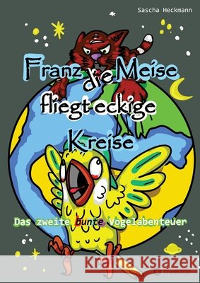 Franz die Meise fliegt eckige Kreise - Ein farbenfrohes Tierabenteuer für Kinder: Das zweite bunte Vogelabenteuer - Eine Abenteuergeschichte für Kinde Heckmann, Sascha 9783384881458