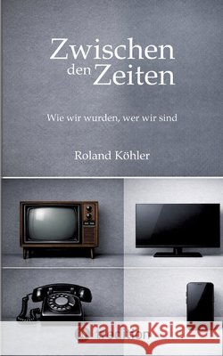 Zwischen den Zeiten: Wie wir wurden, wie wir sind Köhler, Roland 9783384882981 Tredition Gmbh