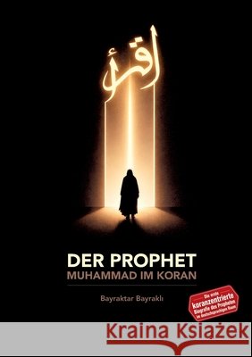 Der Prophet Muhammad im Koran: Eine koranzentrierte Prophetenbiographie Ecevit Polat Bayraktar Bayrakli 9783384899125