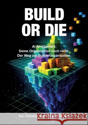 Build or Die: AI funktioniert. Deine Organisation noch nicht. Der Weg zur Builderorganisation. Schulte, Felix, Christiansen, Kai 9783384925305 Builderorg