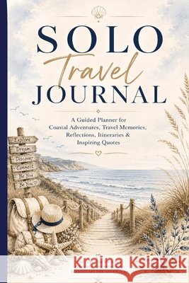 Solo Travel Journal: A Guided Planner for Coastal Adventures, Travel Memories, Reflections, Safety Checklists, Itineraries & Inspiring Quotes Inge Baum 9783384938800