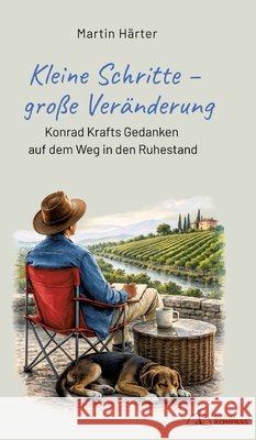 Kleine Schritte - große Veränderung: Konrad Krafts Gedanken auf dem Weg in den Ruhestand Härter, Martin 9783384963406