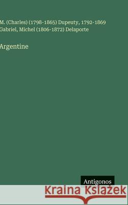 Argentine M. (Charles) (1798-1865) Dupeuty 1792-1869 Gabriel Michel (1806-1872) Delaporte 9783386068499