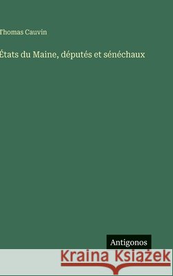 ?tats du Maine, d?put?s et s?n?chaux Thomas Cauvin 9783386069304 Antigonos Verlag