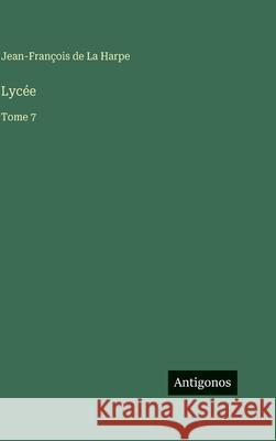 Lyc?e: Tome 7 Jean-Fran?ois de la Harpe 9783386072472