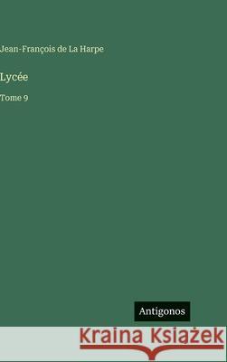 Lyc?e: Tome 9 Jean-Fran?ois de la Harpe 9783386074032