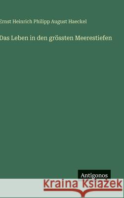 Das Leben in den gr?ssten Meerestiefen Ernst Heinrich Philipp August Haeckel 9783386137997