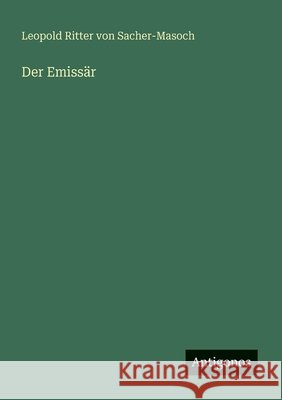 Der Emiss?r Leopold Ritter Von Sacher-Masoch 9783386169318