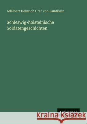 Schleswig-holsteinische Soldatengeschichten Adelbert Heinrich Graf Von Baudissin 9783386170079 Antigonos Verlag