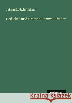 Gedichte und Dramen: In zwei B?nden Johann Ludwig Uhland 9783386173339 Antigonos Verlag
