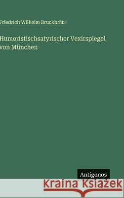 Humoristischsatyrischer Vexirspiegel von M?nchen Friedrich Wilhelm Bruckbr?u 9783386180542