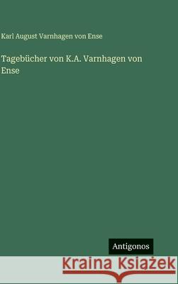 Tageb?cher von K.A. Varnhagen von Ense Karl August Varnhage 9783386186469 Antigonos Verlag