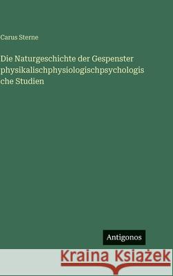 Die Naturgeschichte der Gespenster physikalischphysiologischpsychologische Studien Carus Sterne 9783386187039