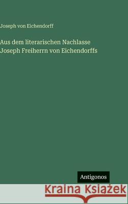 Aus dem literarischen Nachlasse Joseph Freiherrn von Eichendorffs Joseph Vo 9783386300575 Antigonos Verlag
