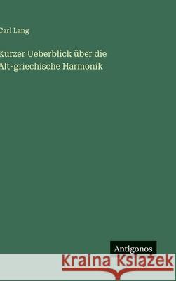 Kurzer Ueberblick ?ber die Alt-griechische Harmonik Carl Lang 9783386315517