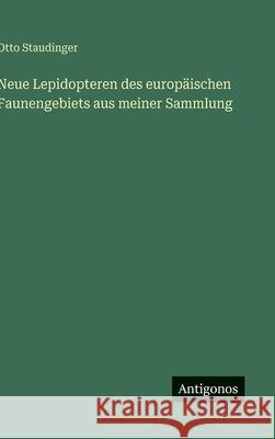 Neue Lepidopteren des europ?ischen Faunengebiets aus meiner Sammlung Otto Staudinger 9783386324922