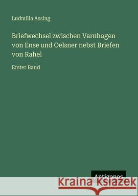 Briefwechsel zwischen Varnhagen von Ense und Oelsner nebst Briefen von Rahel: Erster Band Ludmilla Assing 9783386327152