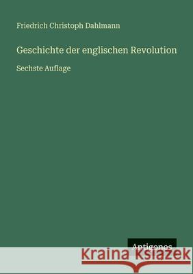 Geschichte der englischen Revolution: Sechste Auflage Friedrich Christoph Dahlmann 9783386327824