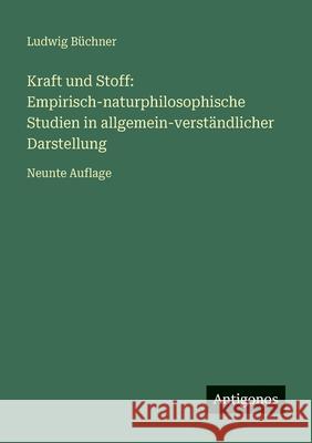 Kraft und Stoff: Empirisch-naturphilosophische Studien in allgemein-verst?ndlicher Darstellung: Neunte Auflage Ludwig B?chner 9783386334068