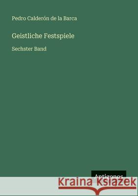 Geistliche Festspiele: Sechster Band Pedro Calder? 9783386334327 Antigonos Verlag