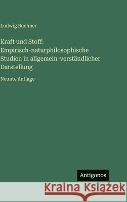 Kraft und Stoff: Empirisch-naturphilosophische Studien in allgemein-verst?ndlicher Darstellung: Neunte Auflage Ludwig B?chner 9783386336352