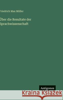 ?ber die Resultate der Sprachwissenschaft Friedrich Max M?ller 9783386350075 Antigonos Verlag
