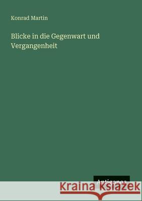Blicke in die Gegenwart und Vergangenheit Konrad Martin 9783386400299 Antigonos Verlag