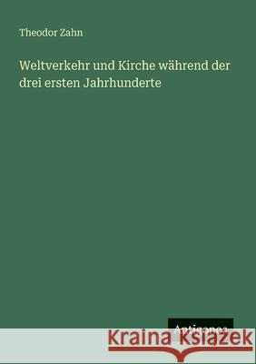 Weltverkehr und Kirche w?hrend der drei ersten Jahrhunderte Theodor Zahn 9783386413183
