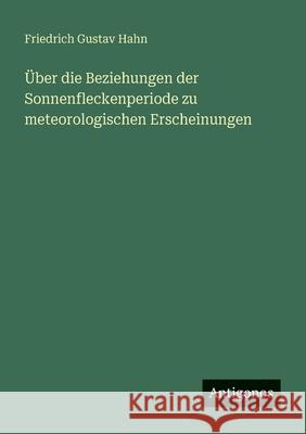 ?ber die Beziehungen der Sonnenfleckenperiode zu meteorologischen Erscheinungen Friedrich Gustav Hahn 9783386415132