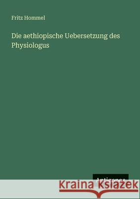 Die aethiopische Uebersetzung des Physiologus Fritz Hommel 9783386415347