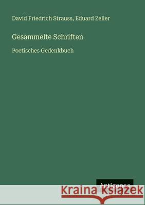 Gesammelte Schriften: Poetisches Gedenkbuch David Friedrich Strauss Eduard Zeller 9783386415682 Antigonos Verlag