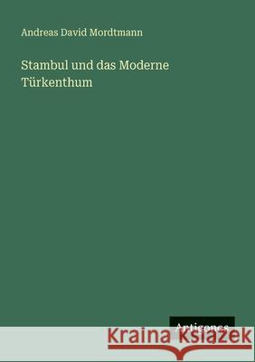 Stambul und das Moderne T?rkenthum Andreas David Mordtmann 9783386415965