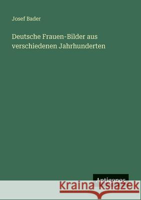 Deutsche Frauen-Bilder aus verschiedenen Jahrhunderten Josef Bader 9783386416252