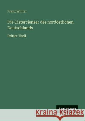 Die Cistercienser des nord?stlichen Deutschlands: Dritter Theil Franz Winter 9783386416917