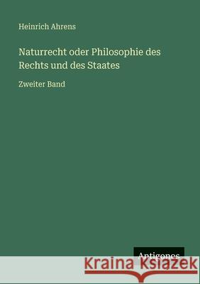 Naturrecht oder Philosophie des Rechts und des Staates: Zweiter Band Heinrich Ahrens 9783386417594 Antigonos Verlag