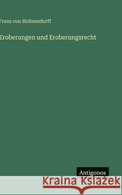 Eroberungen und Eroberungsrecht Franz Von Holtzendorff 9783386418096