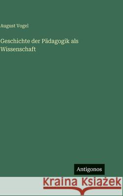 Geschichte der P?dagogik als Wissenschaft August Vogel 9783386422208 Antigonos Verlag