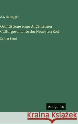 Grundsteine einer Allgemeinen Culturgeschichte der Neuesten Zeit: Dritter Band J. J. Honegger 9783386422802 Antigonos Verlag