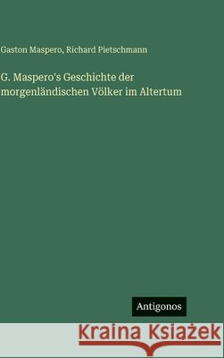 G. Maspero's Geschichte der morgenl?ndischen V?lker im Altertum Gaston C. Maspero Richard Pietschmann 9783386422901 Antigonos Verlag